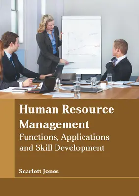 Emberi erőforrás menedzsment: Az emberi erőforrás menedzsment: Funkciók, alkalmazások és készségfejlesztés - Human Resource Management: Functions, Applications and Skill Development