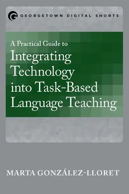 Gyakorlati útmutató a technológia integrálásához a feladatalapú nyelvoktatásba - A Practical Guide to Integrating Technology into Task-Based Language Teaching