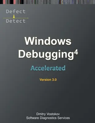 Gyorsított Windows hibakeresés 4D: Gyakorló tanfolyam átirata és WinDbg gyakorlati gyakorlatok, harmadik kiadás - Accelerated Windows Debugging 4D: Training Course Transcript and WinDbg Practice Exercises, Third Edition