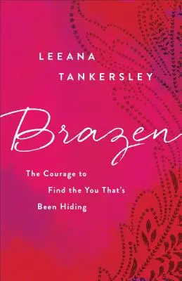 Bátran: A bátorság, hogy megtaláld azt az énedet, ami eddig rejtőzködött - Brazen: The Courage to Find the You That's Been Hiding