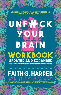 Unfuck Your Brain Workbook: A tudomány segítségével legyőzd a szorongást, a depressziót, a dühöt, a kiborulást és a kiváltó okokat. - Unfuck Your Brain Workbook: Using Science to Get Over Anxiety, Depression, Anger, Freak-Outs, and Triggers