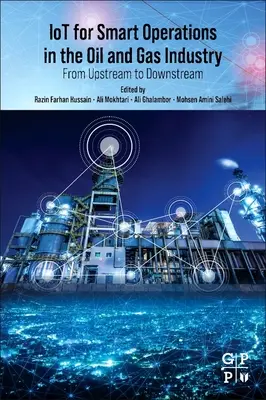 Iot az olaj- és gázipar intelligens műveleteihez: Az Upstream-től a Downstream-ig - Iot for Smart Operations in the Oil and Gas Industry: From Upstream to Downstream