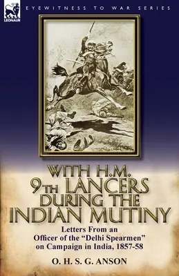 Az indiai lázadás idején a 9. Lancers hadtesttel: A Delhi Spearmen egyik tisztjének levelei az 1857-58-as indiai hadjáratról - With H.M. 9th Lancers During the Indian Mutiny: Letters from an Officer of the Delhi Spearmen on Campaign in India, 1857-58