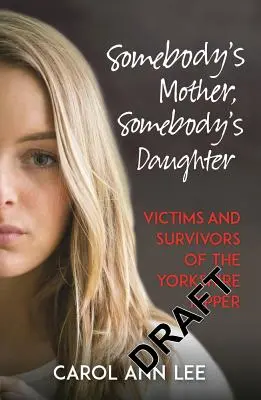 Valaki anyja, valaki lánya: A yorkshire-i Hasfelmetsző áldozatainak és túlélőinek történetei - Somebody's Mother, Somebody's Daughter: Victims and Survivors of the Yorkshire Ripper