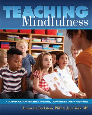 A tudatosság tanítása: Útmutató tanárok, szülők, tanácsadók és gondozók számára - Teaching Mindfulness: A Guidebook for Teachers, Parents, Counselors, and Caregivers