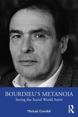 Bourdieu metanoia: A társadalmi világ újragondolása - Bourdieu's Metanoia: Seeing the Social World Anew