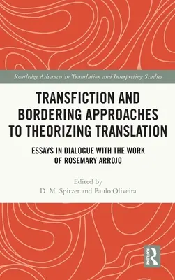 Transzfikciós és határon átnyúló megközelítések a fordítás elméletéhez: Rosemary Arrojo munkásságával folytatott párbeszédben. - Transfiction and Bordering Approaches to Theorizing Translation: Essays in Dialogue with the Work of Rosemary Arrojo