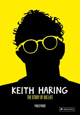 Keith Haring: Haring Haring: The Story of His Life - Keith Haring: The Story of His Life