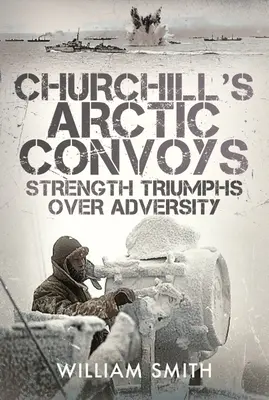 Churchill sarkvidéki konvojai: Az erő győzedelmeskedik a megpróbáltatások felett - Churchill's Arctic Convoys: Strength Triumphs Over Adversity