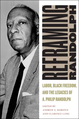 Randolph újragondolása: A. Philip Randolph munkássága, a feketék szabadsága és örökségei - Reframing Randolph: Labor, Black Freedom, and the Legacies of A. Philip Randolph