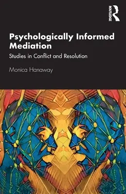 Pszichológiailag informált közvetítés: Studies in Conflict and Resolution - Psychologically Informed Mediation: Studies in Conflict and Resolution