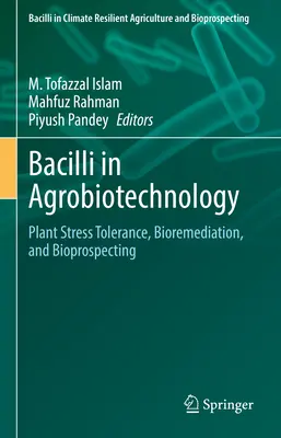 Baktériumok az agrobiotechnológiában: Növényi stressztűrés, bioremediáció és biológiai kutatás - Bacilli in Agrobiotechnology: Plant Stress Tolerance, Bioremediation, and Bioprospecting