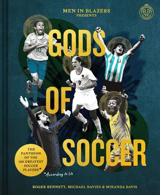 Men in Blazers Present Gods of Soccer: A 100 legnagyobb focista panteonja (szerintünk) - Men in Blazers Present Gods of Soccer: The Pantheon of the 100 Greatest Soccer Players (According to Us)