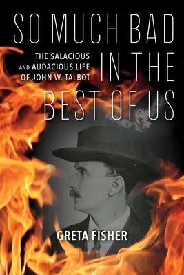 Annyi rossz van a legjobbakban is: John W. Talbot aljas és merész élete - So Much Bad in the Best of Us: The Salacious and Audacious Life of John W. Talbot