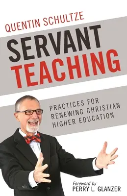 Szolgáló tanítás: : Gyakorlatok a keresztény felsőoktatás megújításához - Servant Teaching: : Practices for Renewing Christian Higher Education