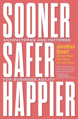 Sooner Safer Happier: Antipatterns and Patterns for Business Agility (Antipéldák és minták az üzleti agilitásért) - Sooner Safer Happier: Antipatterns and Patterns for Business Agility