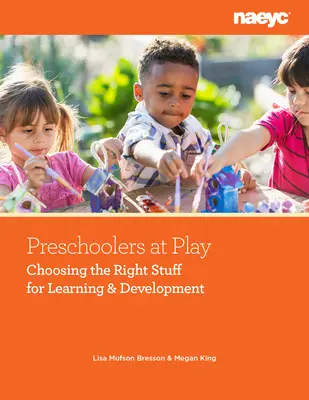 Óvodáskorú gyermekek játék közben: A megfelelő dolgok kiválasztása a tanulás és a fejlődés érdekében - Preschoolers at Play: Choosing the Right Stuff for Learning and Development