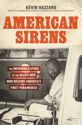 Amerikai szirének: A fekete férfiak hihetetlen története, akik Amerika első mentőorvosai lettek - American Sirens: The Incredible Story of the Black Men Who Became America's First Paramedics