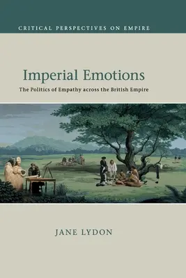 Imperial Emotions: Az empátia politikája a Brit Birodalomban - Imperial Emotions: The Politics of Empathy Across the British Empire