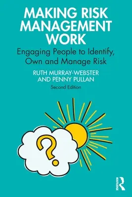 Making Risk Management Work: Az emberek bevonása a kockázatok felismerésébe, vállalásába és kezelésébe - Making Risk Management Work: Engaging People to Identify, Own and Manage Risk