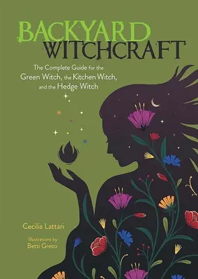 Hátsó udvari boszorkányság: A teljes útmutató a zöld boszorkány, a konyhai boszorkány és a sövényboszorkány számára. - Backyard Witchcraft: The Complete Guide for the Green Witch, the Kitchen Witch, and the Hedge Witch