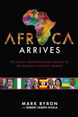 Afrika megérkezik: A hozzáértő vállalkozó útikalauza a világ legforróbb piacára - Africa Arrives: The Savvy Entrepreneur's Guide to the World's Hottest Market