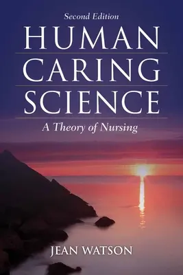 Az emberi gondoskodó tudomány: Az ápolás elmélete - Human Caring Science: A Theory of Nursing