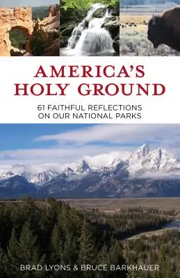 Amerika szent földje: 61 hívő gondolat nemzeti parkjainkról - America's Holy Ground: 61 Faithful Reflections on Our National Parks