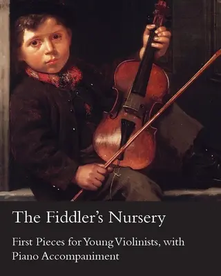 A Hegedűs Óvoda - Első darabok fiatal hegedűsöknek, zongorakísérettel - The Fiddler's Nursery - First Pieces for Young Violinists, with Piano Accompaniment