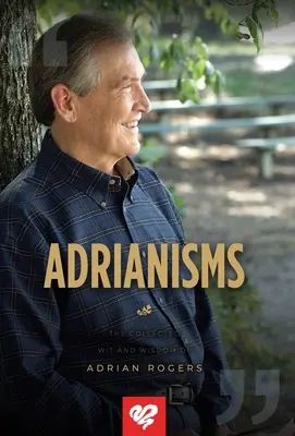 Adrianizmusok: Adrian Rogers összegyűjtött szellemessége és bölcsességei - Adrianisms: The Collected Wit and Wisdom of Adrian Rogers