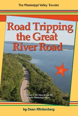 Road Tripping the Great River Road: 18 utazás a Mississippi felső folyása mentén - Road Tripping the Great River Road: 18 Trips Along the Upper Mississippi River