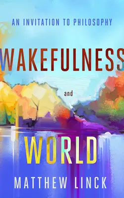 Ébrenlét és világ: Meghívás a filozófiára - Wakefulness and World: An Invitation to Philosophy