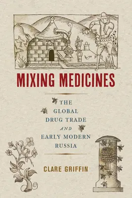 Gyógyszerek keverése: A globális drogkereskedelem és a kora újkori Oroszország - Mixing Medicines: The Global Drug Trade and Early Modern Russia