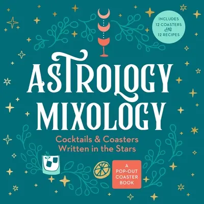 Asztrológiai mixológia: Koktélok és poháralátétek a csillagokba írva - Astrology Mixology: Cocktails and Coasters Written in the Stars