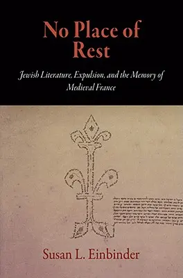 No Place of Rest: Zsidó irodalom, kiűzetés és a középkori Franciaország emlékezete - No Place of Rest: Jewish Literature, Expulsion, and the Memory of Medieval France