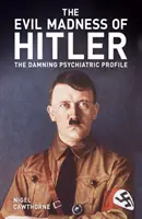 Hitler gonosz őrülete - A megrázó pszichiátriai profil - Evil Madness of Hitler - The Damning Psychiatric Profile