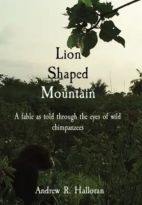 Oroszlán alakú hegy: Egy mese a vadon élő csimpánzok szemével elmesélve - Lion Shaped Mountain: A fable as told through the eyes of wild chimpanzees