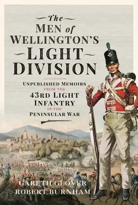 Wellington könnyű hadosztályának emberei: Kiadatlan emlékiratok a 43. könnyűgyalogságról a félszigeti háborúban - The Men of Wellington's Light Division: Unpublished Memoirs from the 43rd Light Infantry in the Peninsular War