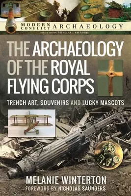 A Királyi Repülő Testület régészete: Lövészárok-művészet, emléktárgyak és szerencsés kabalák - The Archaeology of the Royal Flying Corps: Trench Art, Souvenirs and Lucky Mascots