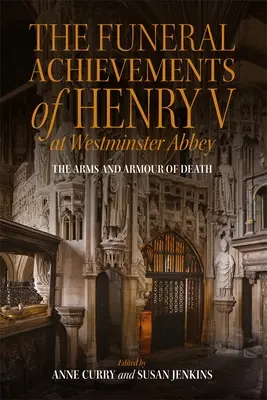 V. Henrik temetése a Westminster apátságban: A halál fegyverei és páncéljai - The Funeral Achievements of Henry V at Westminster Abbey: The Arms and Armour of Death