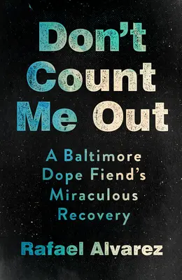 Don't Count Me Out: Egy baltimore-i drogfüggő csodálatos felépülése - Don't Count Me Out: A Baltimore Dope Fiend's Miraculous Recovery