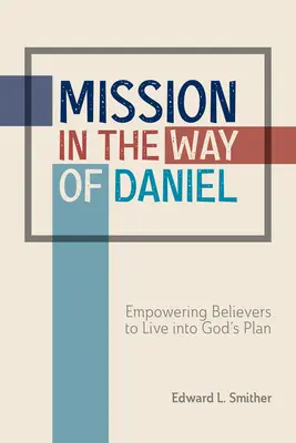 Misszió Dániel útján: A hívők képessé tétele arra, hogy Isten terve szerint éljenek - Mission in the Way of Daniel: Empowering Believers to Live Into God's Plan