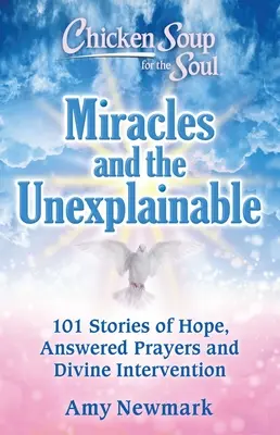 Csirkeleves a léleknek: Csodák és a megmagyarázhatatlan: 101 történet a reményről, a meghallgatott imákról és az isteni beavatkozásról - Chicken Soup for the Soul: Miracles and the Unexplainable: 101 Stories of Hope, Answered Prayers, and Divine Intervention