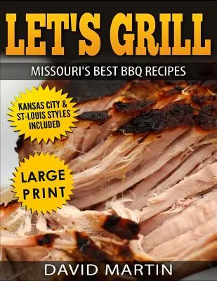 Let's Grill Missouri's Best BBQ Receptes ***Large Print Edition***: Kansas City és St-Louis barbecue stílusok. - Let's Grill Missouri's Best BBQ Recipes ***Large Print Edition***: Includes Kansas City and St-Louis Barbecue Styles