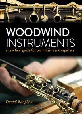 Fafúvós hangszerek - Gyakorlati útmutató technikusoknak és javítóknak - Woodwind Instruments - A practical guide for Technicians and Repairers