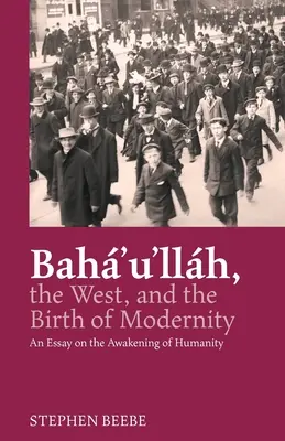 Baha'u'llah, a Nyugat és a modernitás születése: Esszé az emberiség ébredéséről - Baha'u'llah, the West, and the Birth of Modernity: An Essay on the Awakening of Humanity