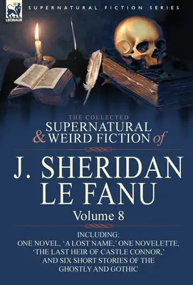 The Collected Supernatural and Weird Fiction of J. Sheridan Le Fanu: 8. kötet - benne egy regény, az „Egy elveszett név”, egy novella, a „The Last Heir of CA” (A CA utolsó örököse) és egy novella, a „The Last Heir of CA” (A CA utolsó örököse). - The Collected Supernatural and Weird Fiction of J. Sheridan Le Fanu: Volume 8-Including One Novel, 'a Lost Name, ' One Novelette, 'The Last Heir of CA