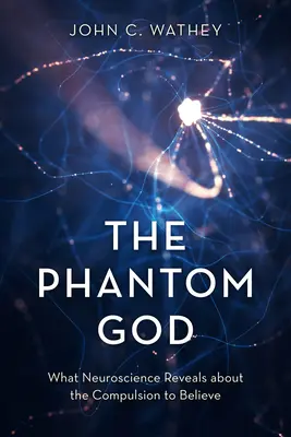 A fantomisten: Amit az idegtudomány felfed a hit kényszeréről - The Phantom God: What Neuroscience Reveals about the Compulsion to Believe