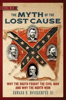 Az elveszett ügy mítosza: Miért vívta a Dél a polgárháborút és miért győzött az Észak - The Myth of the Lost Cause: Why the South Fought the Civil War and Why the North Won