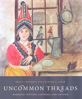 Uncommon Threads: Wabanaki textíliák, ruházat és viselet - Uncommon Threads: Wabanaki Textiles, Clothing, and Costume